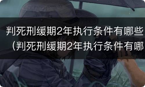 判死刑缓期2年执行条件有哪些（判死刑缓期2年执行条件有哪些要求）