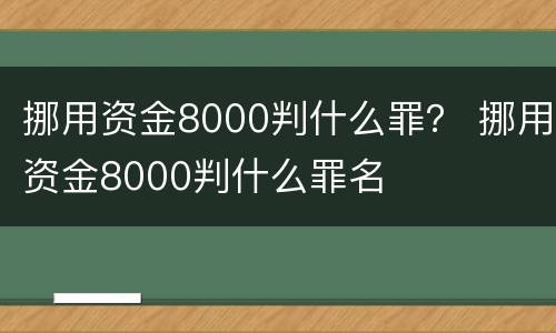 挪用资金8000判什么罪？ 挪用资金8000判什么罪名