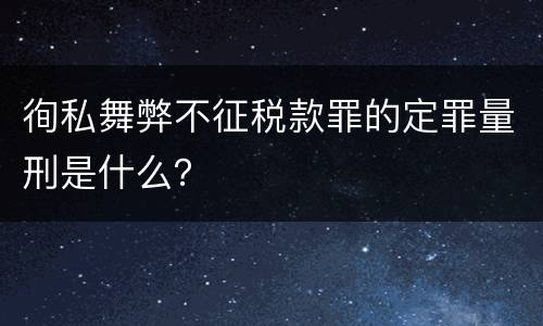 徇私舞弊不征税款罪的定罪量刑是什么？