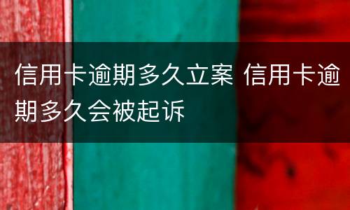 信用卡逾期多久立案 信用卡逾期多久会被起诉