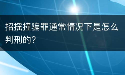 招摇撞骗罪通常情况下是怎么判刑的?