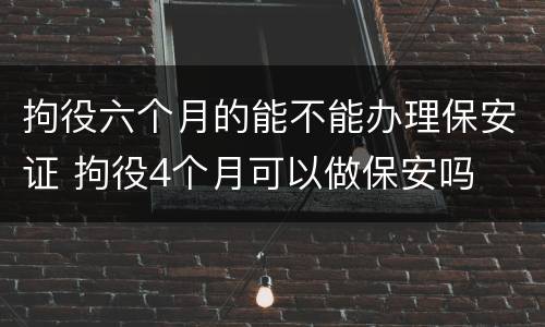 拘役六个月的能不能办理保安证 拘役4个月可以做保安吗