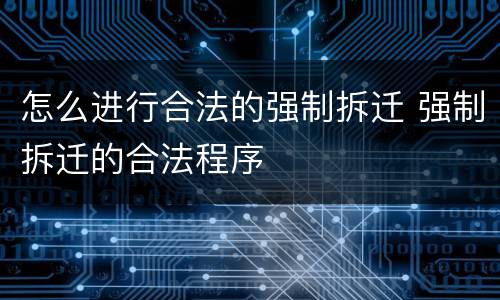 怎么进行合法的强制拆迁 强制拆迁的合法程序