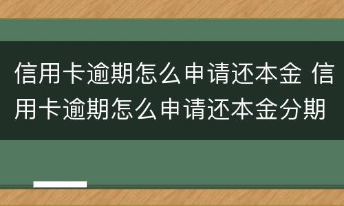 信用卡逾期怎么申请还本金 信用卡逾期怎么申请还本金分期