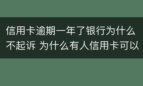 信用卡逾期一年了银行为什么不起诉 为什么有人信用卡可以逾期几年不被起诉