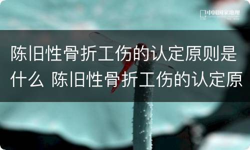 陈旧性骨折工伤的认定原则是什么 陈旧性骨折工伤的认定原则是什么意思