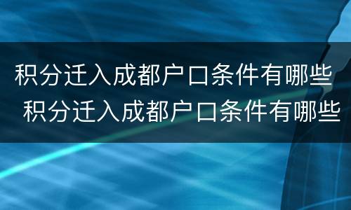 积分迁入成都户口条件有哪些 积分迁入成都户口条件有哪些政策