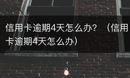 信用卡逾期4天怎么办？（信用卡逾期4天怎么办）