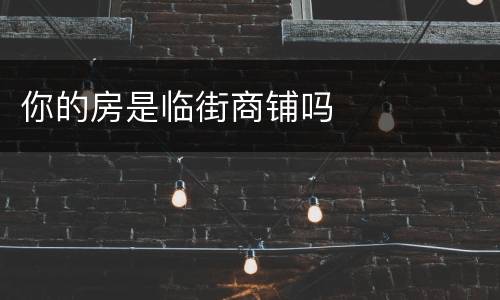 你的房是临街商铺吗