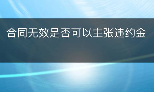 合同无效是否可以主张违约金