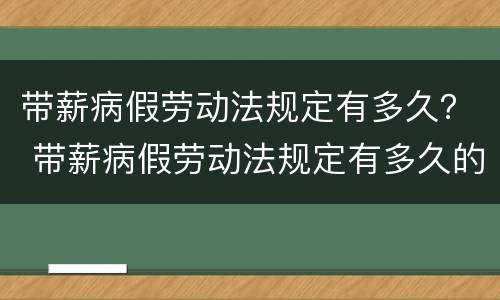带薪病假劳动法规定有多久？ 带薪病假劳动法规定有多久的