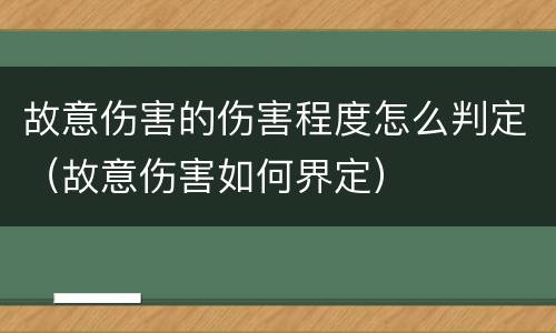 故意伤害的伤害程度怎么判定（故意伤害如何界定）