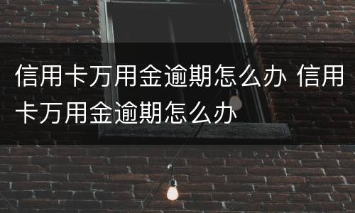 信用卡万用金逾期怎么办 信用卡万用金逾期怎么办