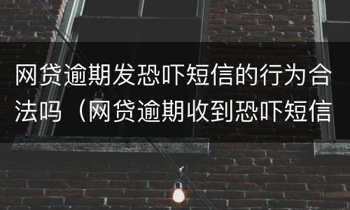 网贷逾期发恐吓短信的行为合法吗（网贷逾期收到恐吓短信）