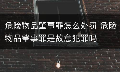 危险物品肇事罪怎么处罚 危险物品肇事罪是故意犯罪吗