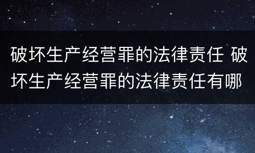 破坏生产经营罪的法律责任 破坏生产经营罪的法律责任有哪些