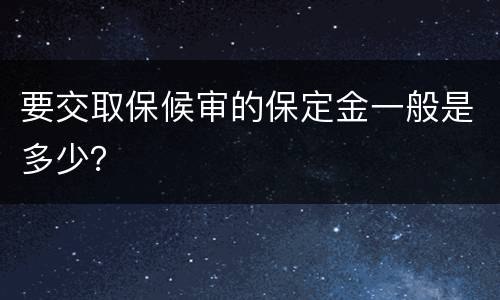 要交取保候审的保定金一般是多少？