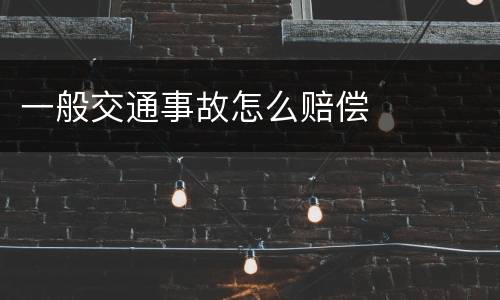 一般交通事故怎么赔偿