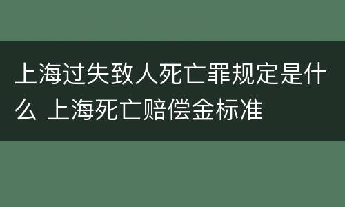 上海过失致人死亡罪规定是什么 上海死亡赔偿金标准