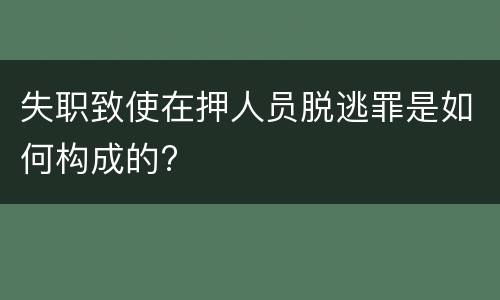 失职致使在押人员脱逃罪是如何构成的?