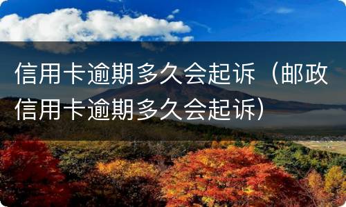 信用卡逾期多久会起诉（邮政信用卡逾期多久会起诉）