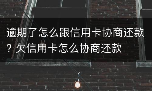 逾期了怎么跟信用卡协商还款? 欠信用卡怎么协商还款