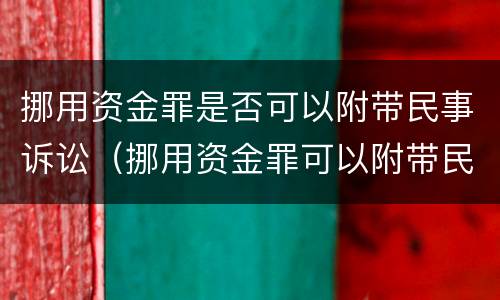 挪用资金罪是否可以附带民事诉讼（挪用资金罪可以附带民事赔偿吗???）