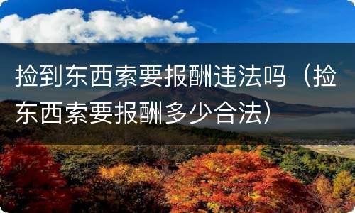 捡到东西索要报酬违法吗（捡东西索要报酬多少合法）
