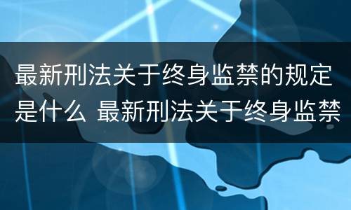 最新刑法关于终身监禁的规定是什么 最新刑法关于终身监禁的规定是什么时候实施
