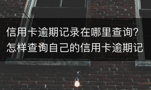 信用卡逾期记录在哪里查询? 怎样查询自己的信用卡逾期记录