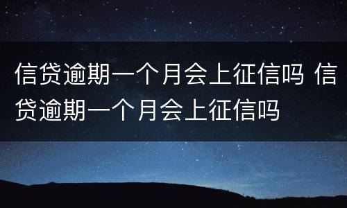 信贷逾期一个月会上征信吗 信贷逾期一个月会上征信吗