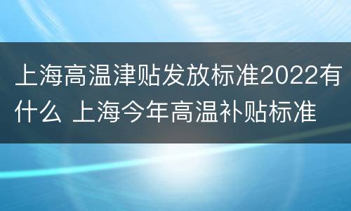 上海高温津贴发放标准2022有什么 上海今年高温补贴标准