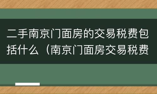 二手南京门面房的交易税费包括什么（南京门面房交易税费怎么算）