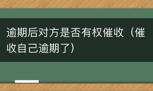 逾期后对方是否有权催收（催收自己逾期了）