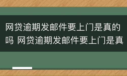 网贷逾期发邮件要上门是真的吗 网贷逾期发邮件要上门是真的吗安全吗