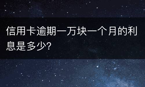 信用卡逾期一万块一个月的利息是多少？