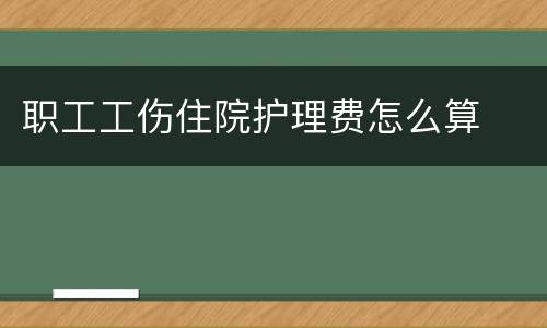职工工伤住院护理费怎么算