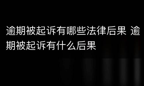 逾期被起诉有哪些法律后果 逾期被起诉有什么后果