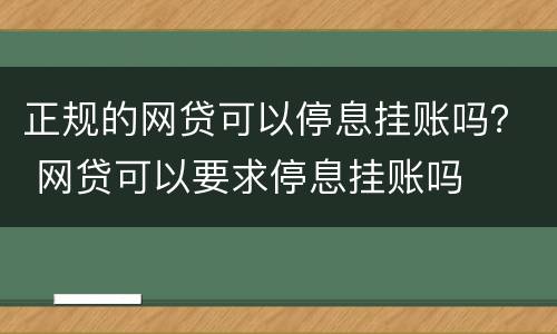 正规的网贷可以停息挂账吗？ 网贷可以要求停息挂账吗