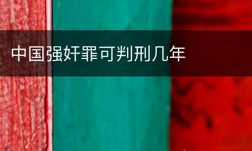 中国强奸罪可判刑几年