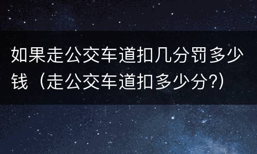 如果走公交车道扣几分罚多少钱（走公交车道扣多少分?）