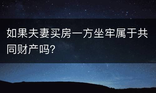 如果夫妻买房一方坐牢属于共同财产吗？