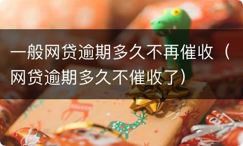 一般网贷逾期多久不再催收（网贷逾期多久不催收了）