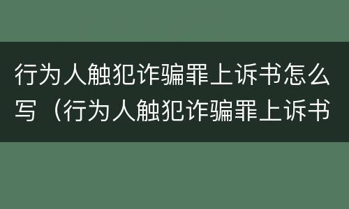 行为人触犯诈骗罪上诉书怎么写（行为人触犯诈骗罪上诉书怎么写的）