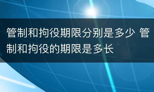管制和拘役期限分别是多少 管制和拘役的期限是多长