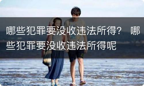 哪些犯罪要没收违法所得？ 哪些犯罪要没收违法所得呢