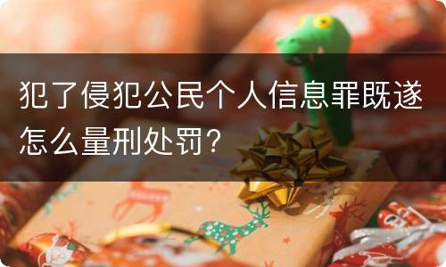 犯了侵犯公民个人信息罪既遂怎么量刑处罚?