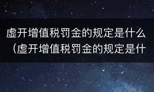 虚开增值税罚金的规定是什么（虚开增值税罚金的规定是什么时候实施）