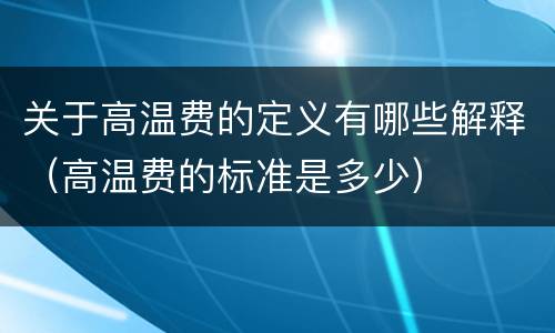 关于高温费的定义有哪些解释（高温费的标准是多少）