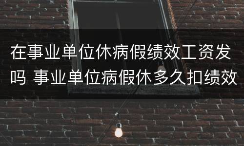 在事业单位休病假绩效工资发吗 事业单位病假休多久扣绩效